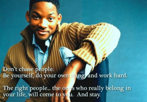 ... quote Don't chase people. Be yourself, do your own thing and work hard
