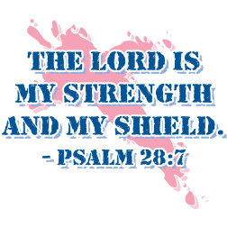 The Lord is my strength and my shield - Psalm 28:7