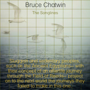 ... they failed to make in this one.” ― Bruce Chatwin, The Songlines