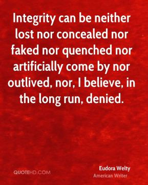 Eudora Welty - Integrity can be neither lost nor concealed nor faked ...