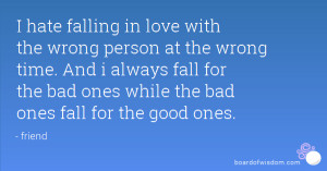 hate falling in love with the wrong person at the wrong time. And i ...