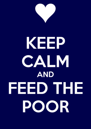 KEEP CALM AND FEED THE POOR