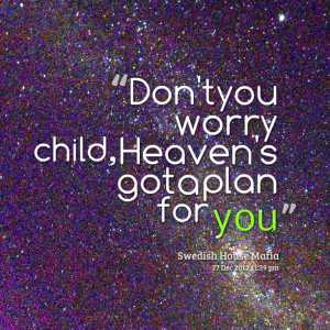 Quotes Picture: don't you worry child, heaven's got a plan for you
