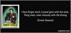 ... the wind, Flung roses, roses riotously with the throng - Ernest Dowson