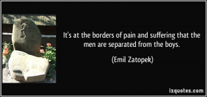 ... and suffering that the men are separated from the boys. - Emil Zatopek