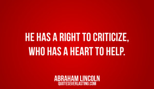 He-has-a-right-to-criticize-who-has-a-heart-to-help.-Abraham-Lincoln ...