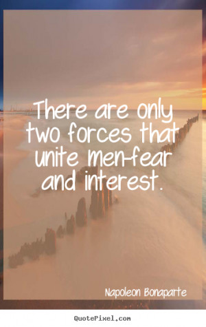 ... men-fear and interest. Napoleon Bonaparte great motivational quotes