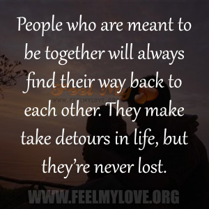 People-who-are-meant-to-be-together-will-always-find-their-way-back-to ...
