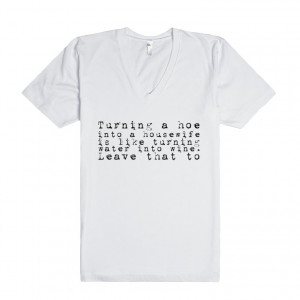 Turning a hoe into a housewife is like turning water into wine. Leave ...