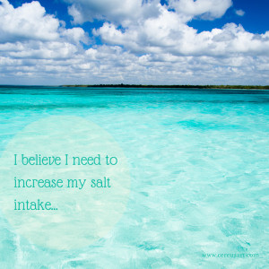 believe I need to increase my salt intake - Beach Quote on CereusArt