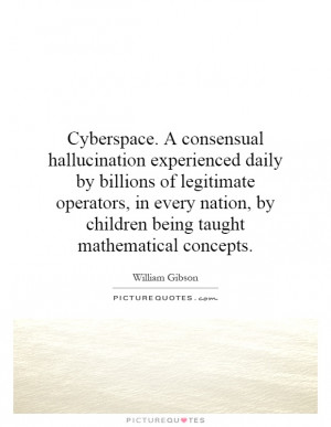 Cyberspace. A consensual hallucination experienced daily by billions ...