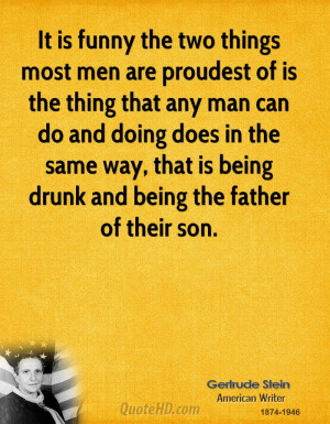 It is funny the two things most men are proudest of is the thing that ...