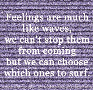 Feelings are much like waves, we can't stop them from coming but we ...