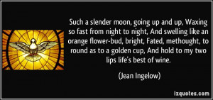 , going up and up, Waxing so fast from night to night, And swelling ...