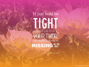 If You Hold On Tight To What You Think Your Thing, You Might Find You ...
