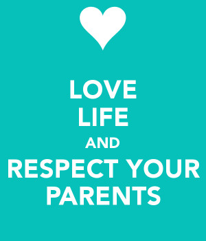 LOVE LIFE AND RESPECT YOUR PARENTS