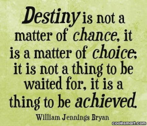 Destiny Quote: Destiny is not a matter of chance,...