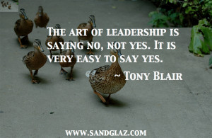 13. “The art of leadership is saying no, not yes. It is very easy to ...
