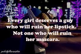 EVERY GIRL DESERVES A GUY WHO WILL RUIN HER LIPSTICK. NOT ONE WHO WILL ...