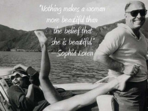 ... beautiful than the belief that she is beautiful.” —Sophia Loren