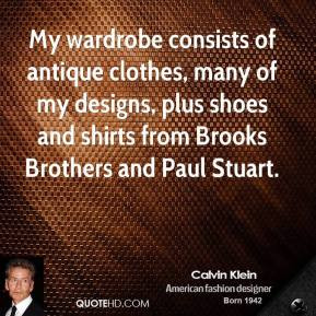 Calvin Klein - My wardrobe consists of antique clothes, many of my ...