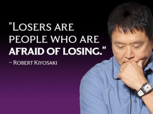 Robert Kiyosaki Money Quote - Losers are people who are afraid of ...
