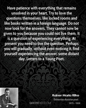 Have patience with everything that remains unsolved in your heart. Try ...