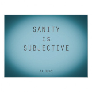 Sanity Is Subjective- Funny but True Quote Print