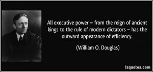 ... – has the outward appearance of efficiency. - William O. Douglas