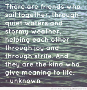 There Are Friends Who Sail Together, Through Quiet Waters And Stormy ...