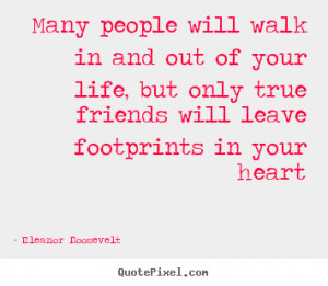 ... Your Life, But Only True Friends Will Leave Footprints In Your Heart