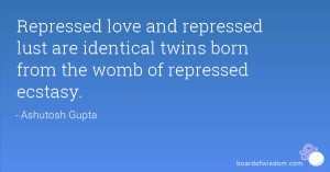 Repressed love and repressed lust are identical twins born from the ...