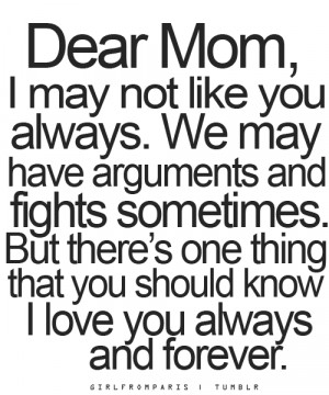 Dear Mom, I May Not Like You Always But I Love You Always And Forever