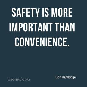 Don Hambidge - Safety is more important than convenience.