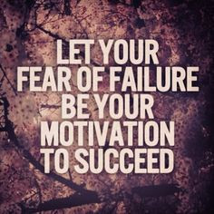 of failure be your motivation to succeed more fear of failure quotes ...