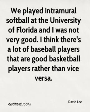 David Lee - We played intramural softball at the University of Florida ...