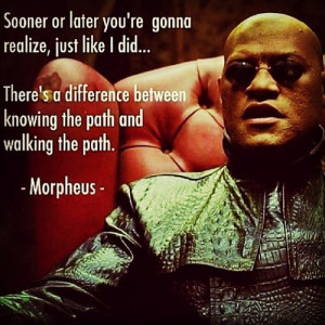 There's a difference between knowing the path and walking the path.