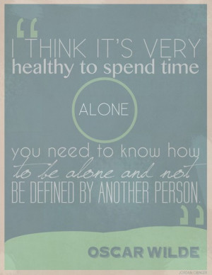 ... healthy to spend time alone you need to know how to be alone and not