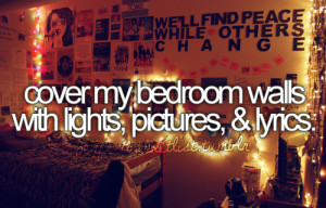 Cubrir los muros de mi habitación con luces, fotos y frases.