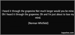 heard it through the grapevine Not much longer would you be mine. Oh ...