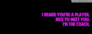 heard you're a player. Nice to meet you,I'm the coach. cover
