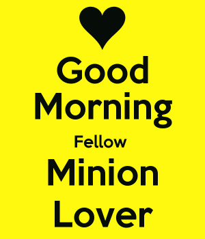 Good Morning Minion