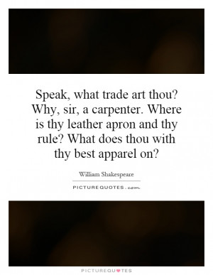 Speak, what trade art thou? Why, sir, a carpenter. Where is thy ...