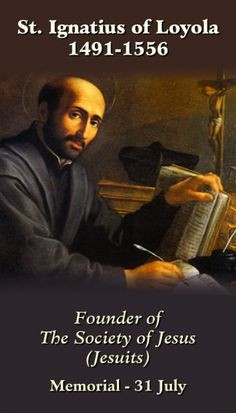 July 31st: Feast of St. Ignatius of Loyola...founder of the Jesuits ...