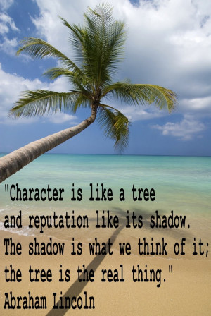 Character is like a tree...