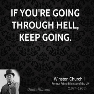 If you're going through hell, keep going.