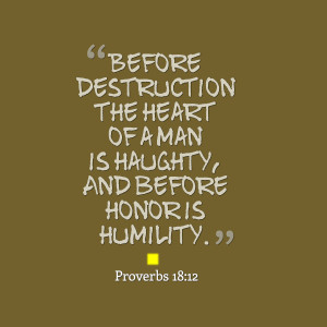 Quotes Picture: before destruction the heart of a man is haughty, and ...