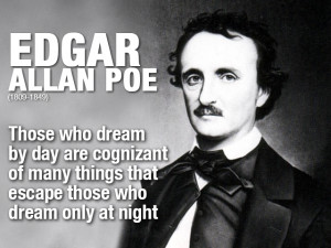 Those who dream by day are cognizant of many things that escape those ...