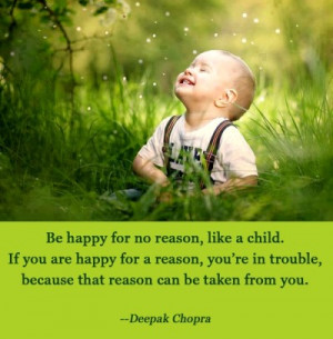 happy for no reason, like a child. If you are happy for a reason, you ...