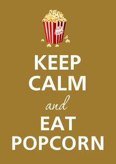 keep calm and eat popcorn More